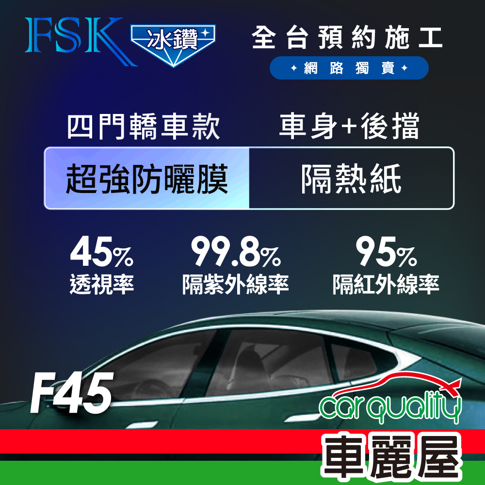 【FSK】防爆膜冰鑽系列 F45 轎車 (車身左右四窗＋後擋) 不含天窗 防窺抗UV隔熱紙